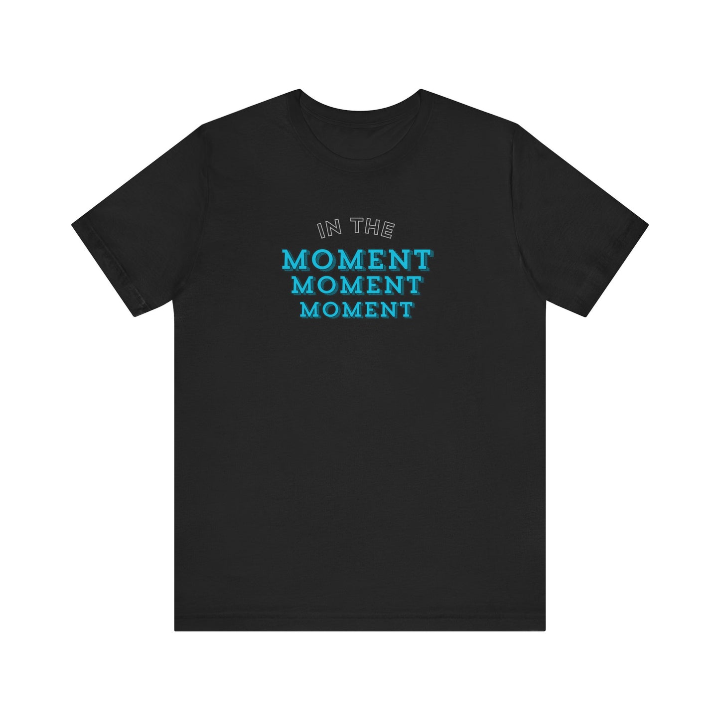 "In the Moment..." Unisex T-Shirt | Awareness Apparel Collection | Short Sleeve Tee (Multiple Colors)