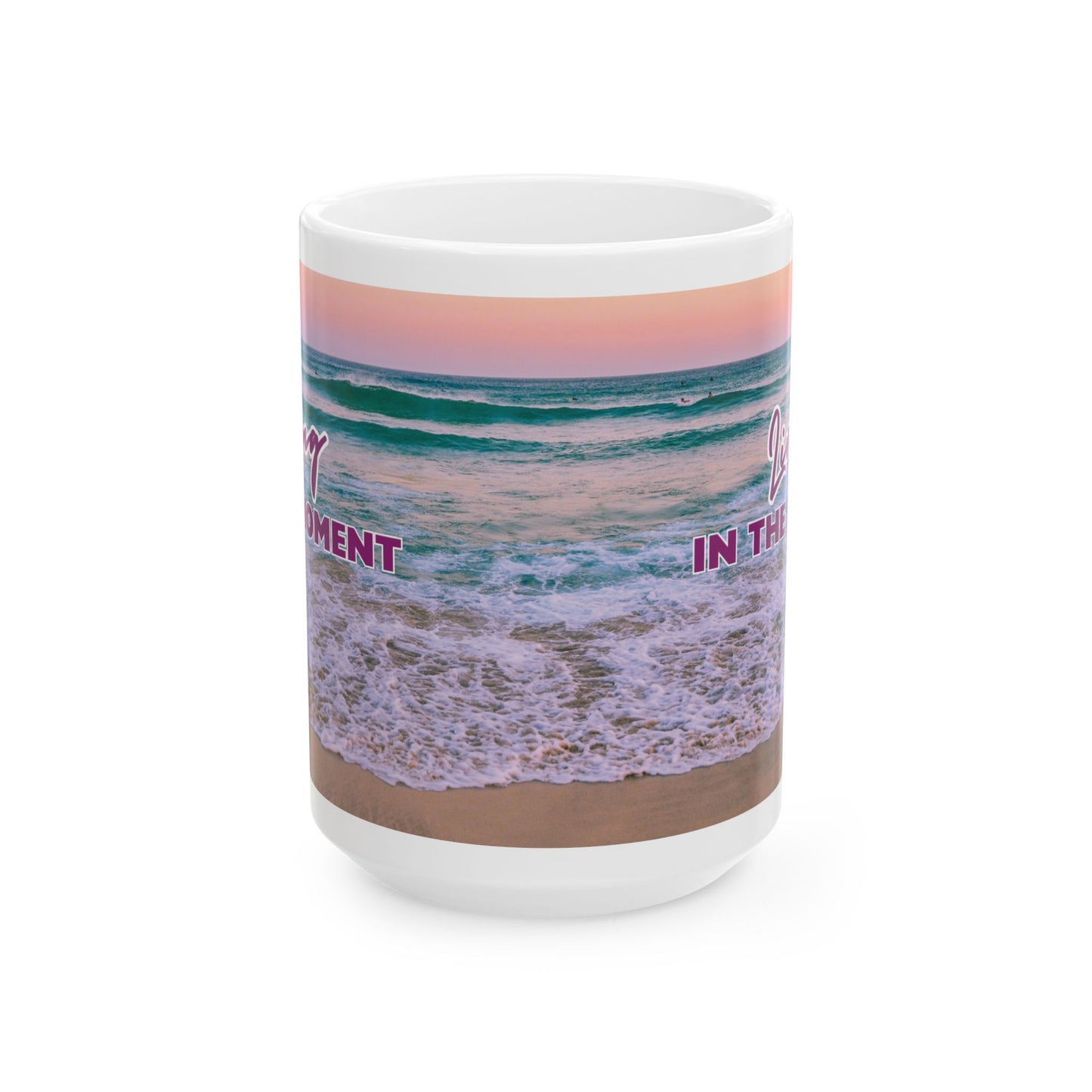 "In the Moment..." Ceramic Mug | Beach Design | Memorable Mug Collection| BPA and Lead-free, (11oz and 15oz)