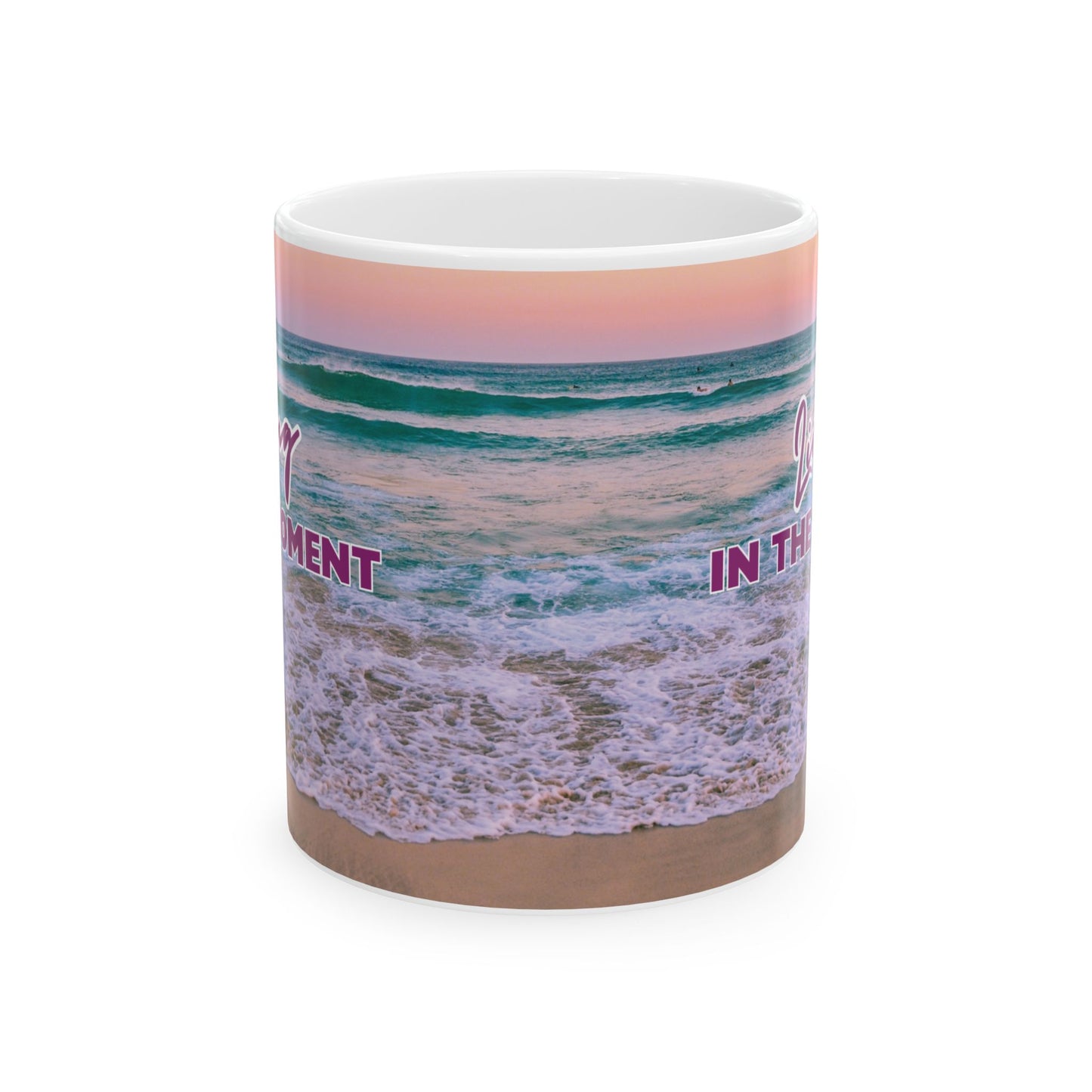 "In the Moment..." Ceramic Mug | Beach Design | Memorable Mug Collection| BPA and Lead-free, (11oz and 15oz)