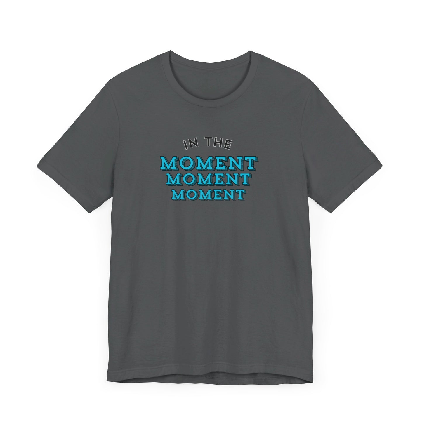 "In the Moment..." Unisex T-Shirt | Awareness Apparel Collection | Short Sleeve Tee (Multiple Colors)