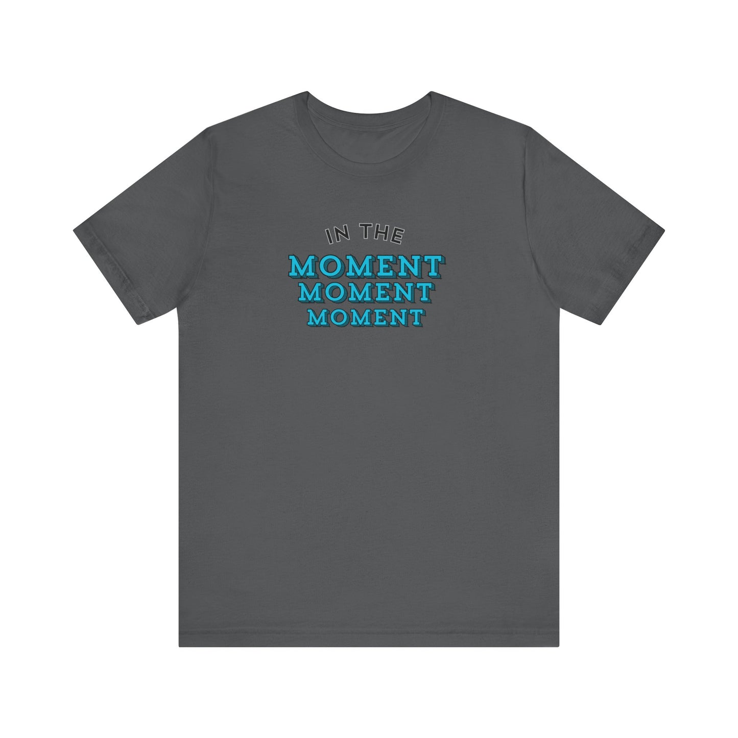 "In the Moment..." Unisex T-Shirt | Awareness Apparel Collection | Short Sleeve Tee (Multiple Colors)